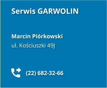 Serwis GARWOLIN    Marcin Piórkowski ul. Kościuszki 49J              (22) 682-32-66